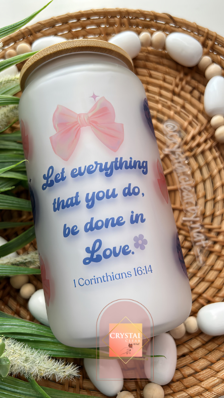 Let everything you do be done in Love | Faith Glass Cans | 16oz Libbey with Bamboo Lid and Straw